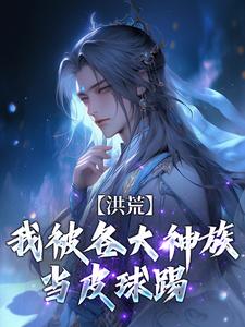 洪荒：我被各大神族当皮球踢完结版陆文免费阅读大结局