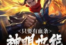 主角是周元的小说只要有血条,神明也能杀给你看在哪免费看-维C文学
