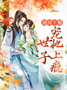 通房丫鬟，世子宠她上瘾免费阅读，海棠盛怀瑾大结局无弹窗