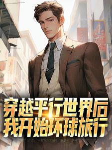 穿越平行世界后，我开始环球旅行（萧江）完结版免费阅读