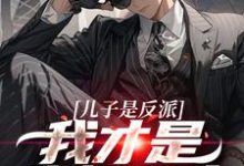 儿子是反派?我才是终极恶人(杨天明)最新章节在线阅读-维C文学