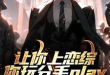 精彩章节阅读让你上恋综，你玩分手play(陈漾李蜜)免费小说在线看-维C文学
