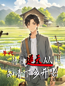 年代：悟性逆天从知青下乡开始精彩章节在线免费阅读（周逸尘沈梦瑶）
