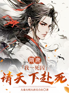 求助这本隋唐：我一死囚，请天下赴死小说在哪里可以看完结版