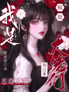 疯批大佬们别过来！我是恶毒女配最新章节疯批大佬们别过来！我是恶毒女配在线阅读