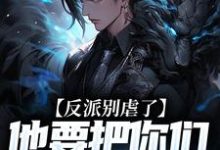 陆川在线阅读,反派别虐了,他要把你们收编了小说完结版章节-维C文学