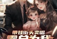 带娃街头卖唱，霸总为我冲乐圈！（杨雪付清杨）最新章节免费在线阅读-维C文学