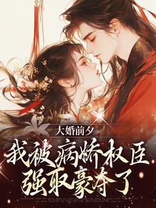 主人公是裴砚忱姜映晚的小说大婚前夕，我被病娇权臣强取豪夺了免费阅读