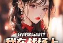 夏大雨兰登在线阅读，穿成星际雌性，我在战场上杀疯了小说完结版章节-维C文学