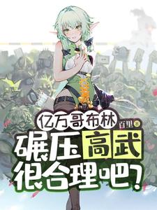 亿万哥布林，碾压高武很合理吧？最新章节亿万哥布林，碾压高武很合理吧？在线阅读