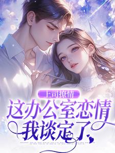 求助这本上司撩情，这办公室恋情我谈定了小说在哪里可以看完结版