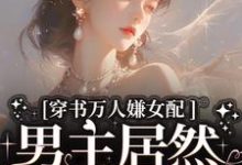 虞岁欢薄亦寻小说免费阅读最新章节列表，穿书万人嫌女配，男主居然追着哄小说在线看-维C文学