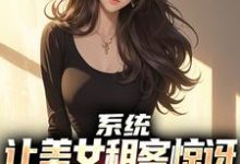 系统:让美女租客惊讶就能延长寿命(吴耐)最新章节免费在线阅读-维C文学