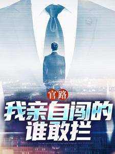 官路：我亲自闯的谁敢拦最新章节官路：我亲自闯的谁敢拦在线阅读