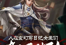 人在玄幻写日记,女主们都不对劲免费阅读(李银川)小说免费读最新章节-维C文学