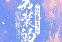 司难纪安桉小说的结局在哪可以看,喜欢你我装的,校草他悔不当初免费阅读完结版-维C文学