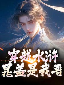 小说穿越水浒，晁盖是我哥（晁阳）最新章节在哪看