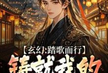 玄幻：踏歌而行，铸就我的无敌传说精彩章节阅读(姜帆)免费阅读大结局-维C文学