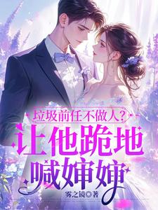 垃圾前任不做人？让他跪地喊婶婶（楚云绵）最新章节在线阅读