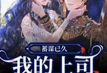求助这本蓄谋已久，我的上司是恋爱脑！小说在哪里可以看完结版-维C文学