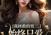 主角是云枝的小说我拯救的男二,始终只爱白月光女主在哪免费看-维C文学