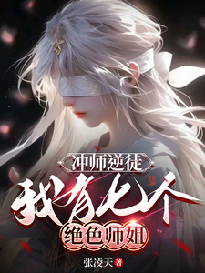 主角是张凌天的小说冲师逆徒，我有七个绝色师姐在哪免费看