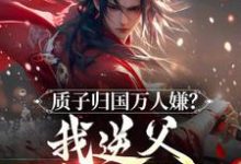 周青最新章节质子归国万人嫌？我逆父逆君逆天！免费阅读-维C文学