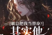 沈落姻叶希诀小说的结局在哪可以看,霸总把我当替身?其实他也是替身!免费阅读完结版-维C文学
