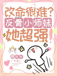 改命很难？反骨小师妹她超强！最新章节改命很难？反骨小师妹她超强！在线阅读