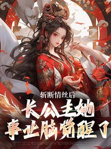 斩断情丝后，长公主她事业脑觉醒了免费阅读(明芷墨宸)小说免费读最新章节