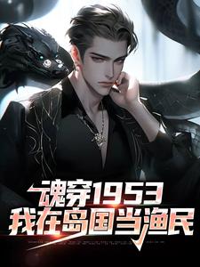 魂穿1953：我在岛国当渔民（主角藤原秀泽）完结版免费阅读