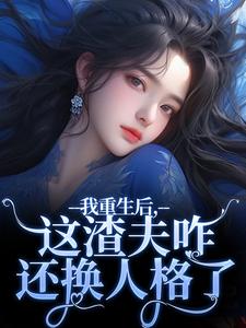 我重生后，这渣夫咋还换人格了（林菀宁）最新章节免费阅读