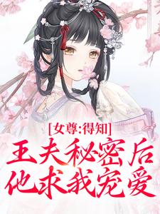 小说女尊：得知王夫秘密后，他求我宠爱（谢锦容惟许）最新章节在哪看