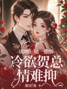 诱吻！她一撒娇，冷欲贺总情难抑小说最新章节在哪里可以免费看