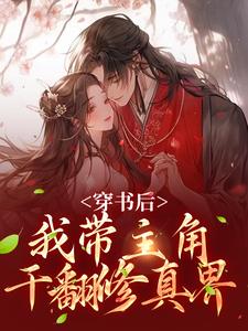 求助这本穿书后，我带主角干翻修真界小说在哪里可以看完结版