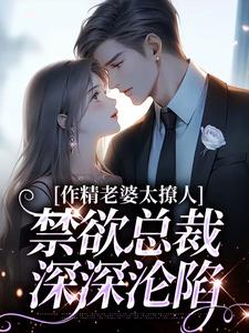 南潇谢承宇小说的结局在哪可以看，作精老婆太撩人，禁欲总裁深深沦陷免费阅读完结版