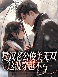 精彩章节阅读糙汉老公俊美无双，这波穿越不亏(周卫国林曼妮)免费小说在线看