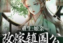 重生:娘亲改嫁镇国公,我成了贵女最新章节重生:娘亲改嫁镇国公,我成了贵女在线阅读-维C文学