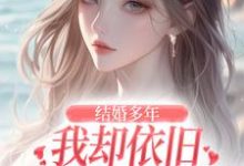 结婚多年，我却依旧不敌她的竹马在线看，王瑞苏妍小说大结局在哪免费看-维C文学