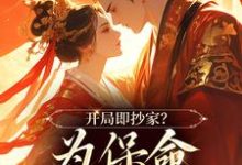 求助这本开局即抄家?为保命我缠上他小说在哪里可以看完结版-维C文学