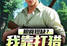 粮食短缺?我靠打猎顿顿吃肉小说资源求分享,粮食短缺?我靠打猎顿顿吃肉周安周有田在线阅读-维C文学