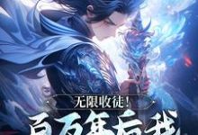 无限收徒！百万年后我徒弟遍地跑（秦渊陆九黎）最新章节免费阅读-维C文学
