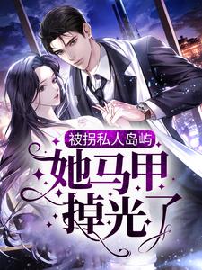 求助这本被拐私人岛屿，她马甲掉光了小说在哪里可以看完结版