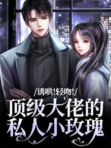 诱哄！轻吻！顶级大佬的私人小玫瑰（姜知漾周迟煜）最新章节免费在线阅读