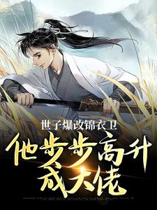 世子爆改锦衣卫，他步步高升成大佬在线看，林凡小说大结局在哪免费看