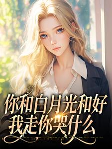 小说你和白月光和好，我走你哭什么（傅程宴沈书欣）最新章节在哪看