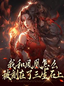 我和凤凰怎么被刻在了三生石上最新章节阅读我和凤凰怎么被刻在了三生石上(方隐年萧寂)试读更新章节