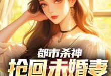 (全文)都市杀神：抢回未婚妻，灭了情敌（林云）全本书籍阅读都市杀神：抢回未婚妻，灭了情敌免费小说全本-维C文学