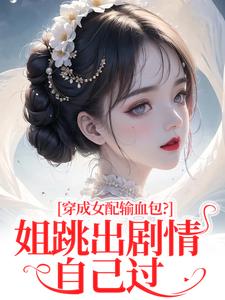 穿成女配输血包？姐跳出剧情自己过完整版小说，穿成女配输血包？姐跳出剧情自己过姜淳于全章小说阅读