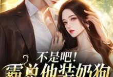 不是吧!霸总他装奶狗诱我上钩沈清黎陆景言最新完结小说,不是吧!霸总他装奶狗诱我上钩全本免费在线阅读-维C文学